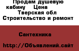 Продам душевую кабину  › Цена ­ 12 000 - Тверская обл. Строительство и ремонт » Сантехника   